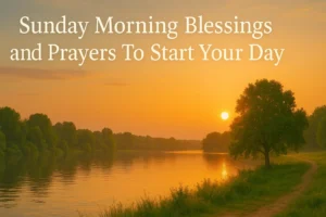 Read more about the article 110+ Sunday Morning Blessings and Prayers To Start Your Day